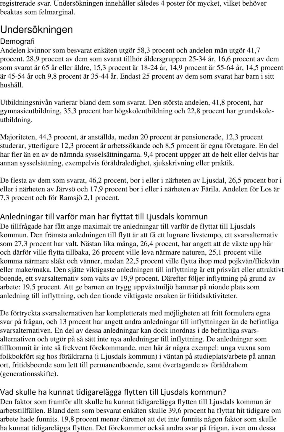 28,9 procent av dem som svarat tillhör åldersgruppen 25-34 år, 16,6 procent av dem som svarat är 65 år eller äldre, 15,3 procent är 18-24 år, 14,9 procent är 55-64 år, 14,5 procent är 45-54 år och