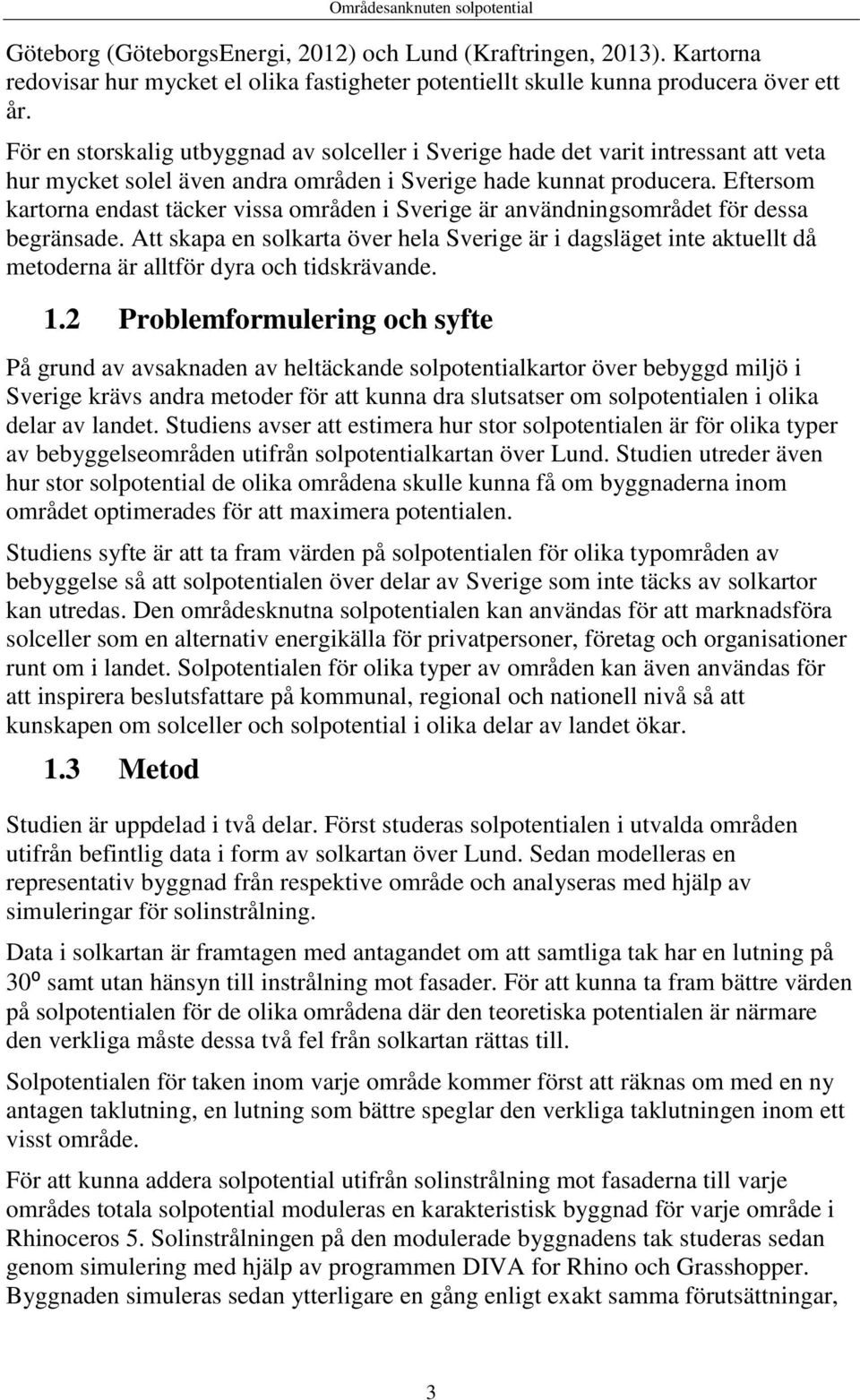 Eftersom kartorna endast täcker vissa områden i Sverige är användningsområdet för dessa begränsade.