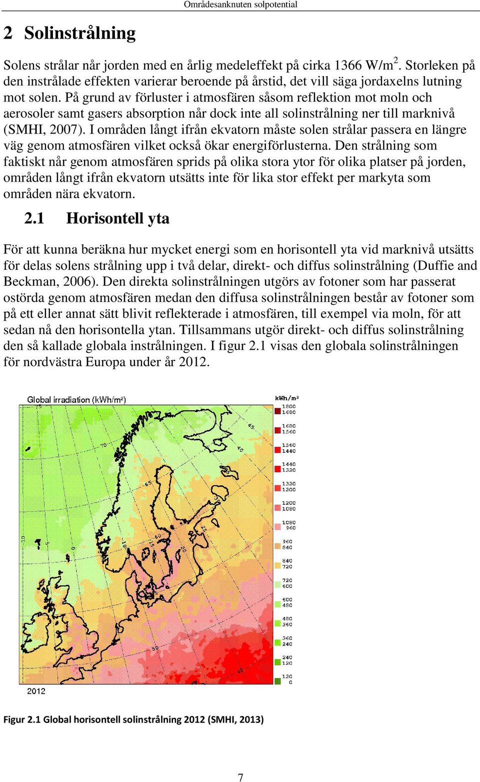 På grund av förluster i atmosfären såsom reflektion mot moln och aerosoler samt gasers absorption når dock inte all solinstrålning ner till marknivå (SMHI, 2007).