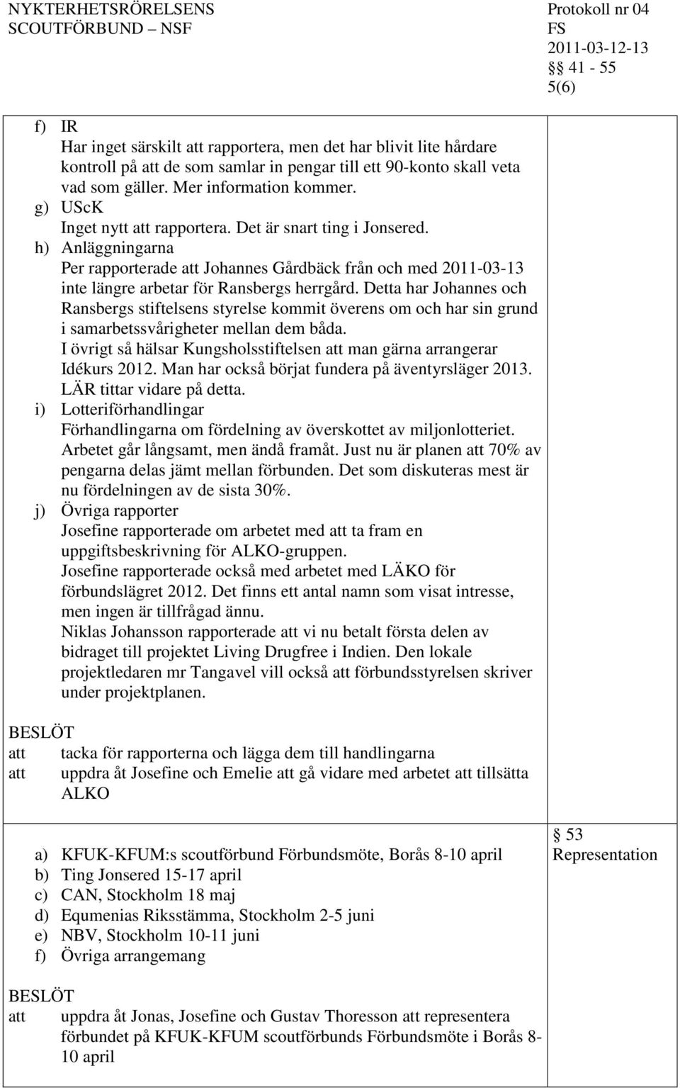 Detta har Johannes och Ransbergs stiftelsens styrelse kommit överens om och har sin grund i samarbetssvårigheter mellan dem båda.