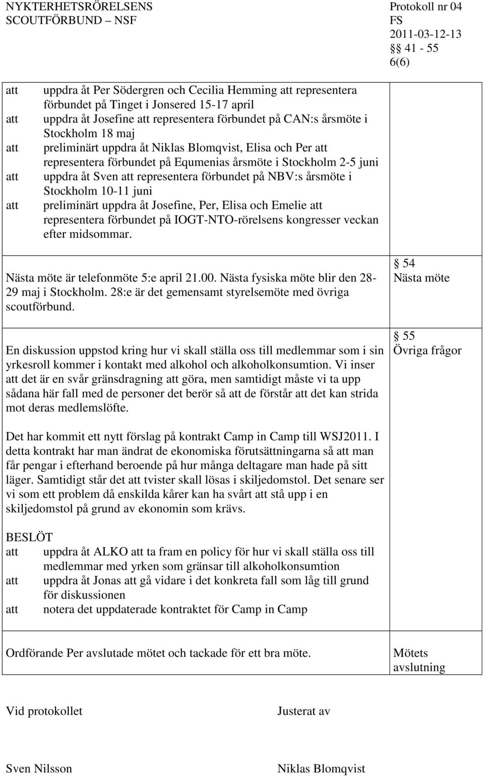 uppdra åt Josefine, Per, Elisa och Emelie representera förbundet på IOGT-NTO-rörelsens kongresser veckan efter midsommar. Nästa möte är telefonmöte 5:e april 21.00.