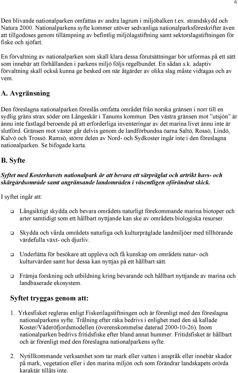 En förvaltning av nationalparken som skall klara dessa förutsättningar bör utformas på ett sätt som innebär att förhållanden i parkens miljö följs regelbundet. En sådan s.k. adaptiv förvaltning skall också kunna ge besked om när åtgärder av olika slag måste vidtagas och av vem.