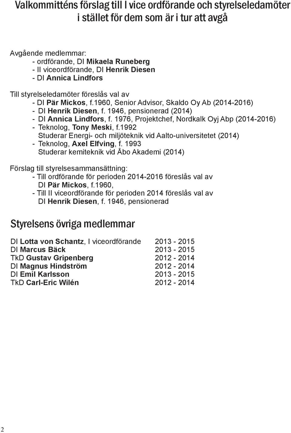 1976, Projektchef, Nordkalk Oyj Abp (2014-2016) - Teknolog, Tony Meski, f.1992 Studerar Energi- och miljöteknik vid Aalto-universitetet (2014) - Teknolog, Axel Elfving, f.