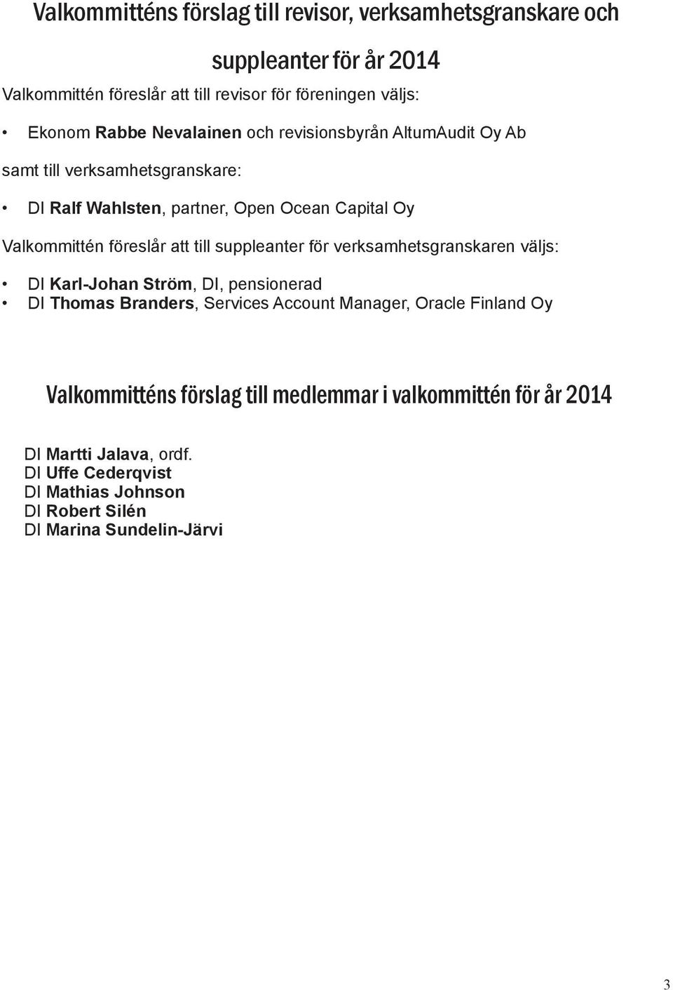 att till suppleanter för verksamhetsgranskaren väljs: DI Karl-Johan Ström, DI, pensionerad DI Thomas Branders, Services Account Manager, Oracle Finland Oy