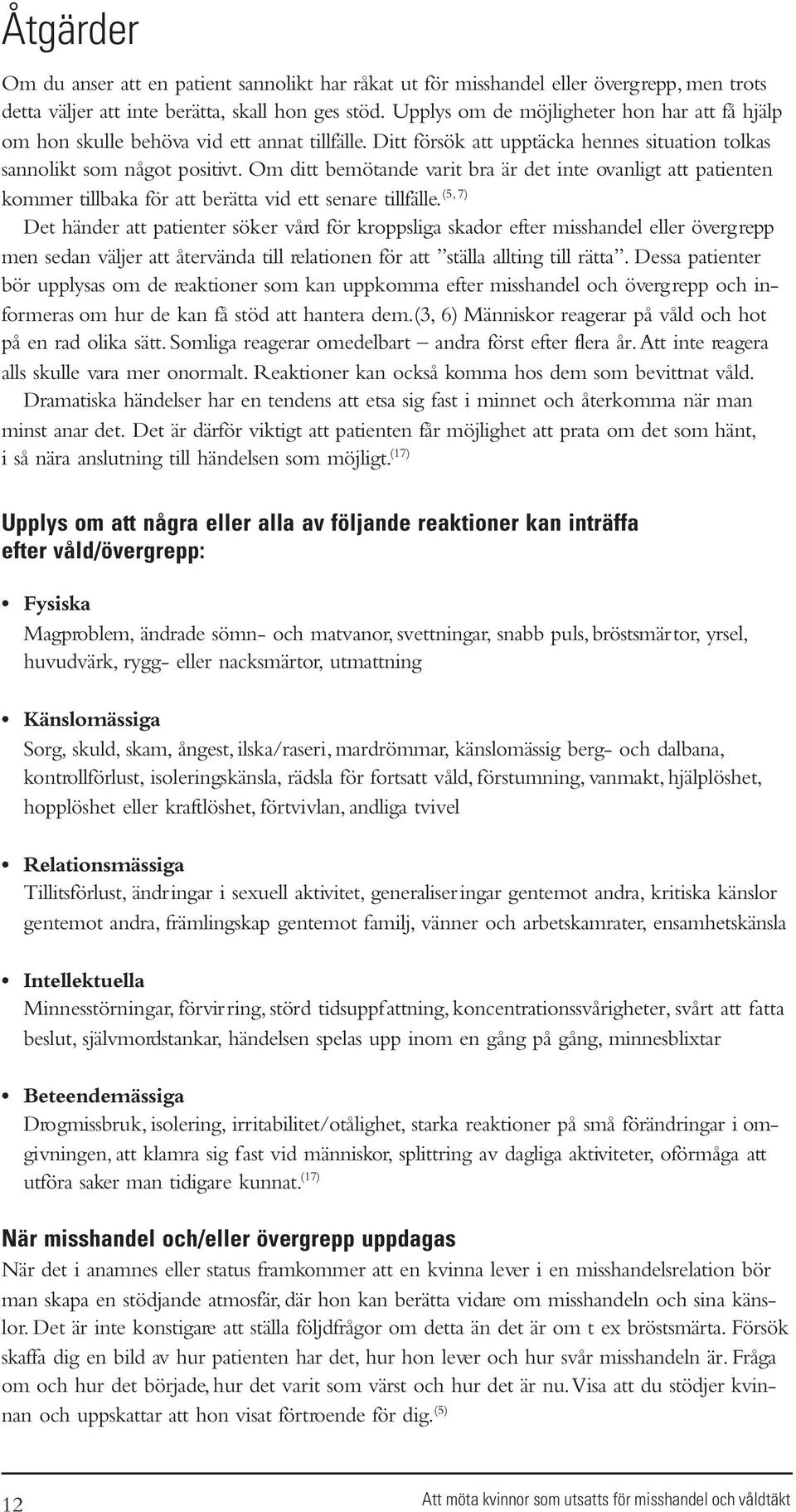 Om ditt bemötande varit bra är det inte ovanligt att patienten (5, 7) kommer tillbaka för att berätta vid ett senare tillfälle.