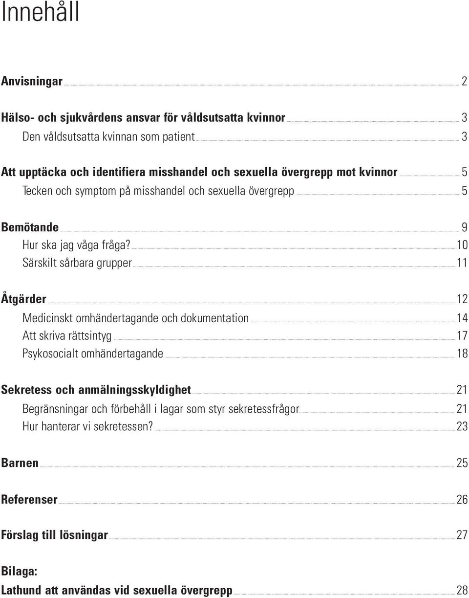 ...10 Särskilt sårbara grupper...11 Åtgärder...12 Medicinskt omhändertagande och dokumentation...14 Att skriva rättsintyg...17 Psykosocialt omhändertagande.