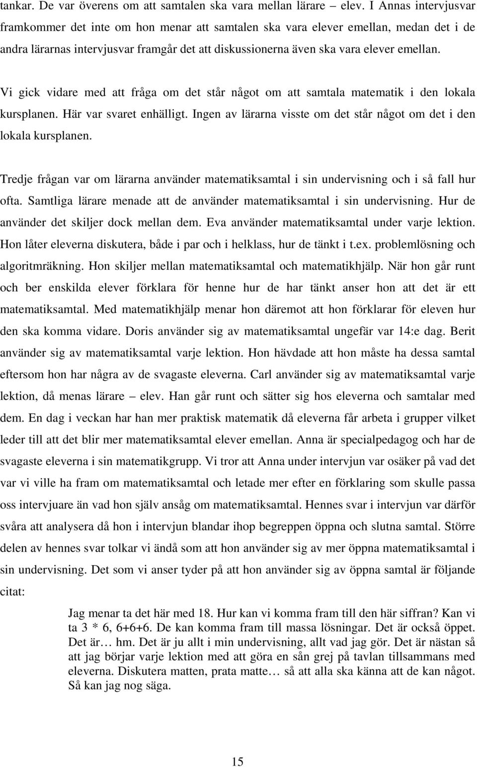 Vi gick vidare med att fråga om det står något om att samtala matematik i den lokala kursplanen. Här var svaret enhälligt. Ingen av lärarna visste om det står något om det i den lokala kursplanen.