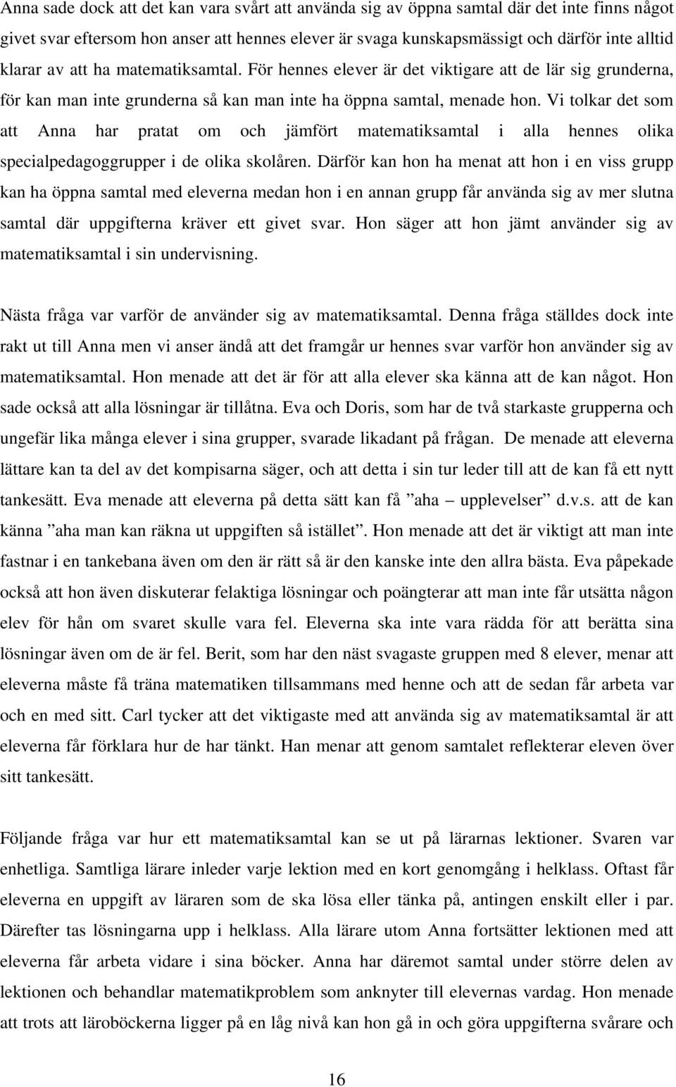 Vi tolkar det som att Anna har pratat om och jämfört matematiksamtal i alla hennes olika specialpedagoggrupper i de olika skolåren.