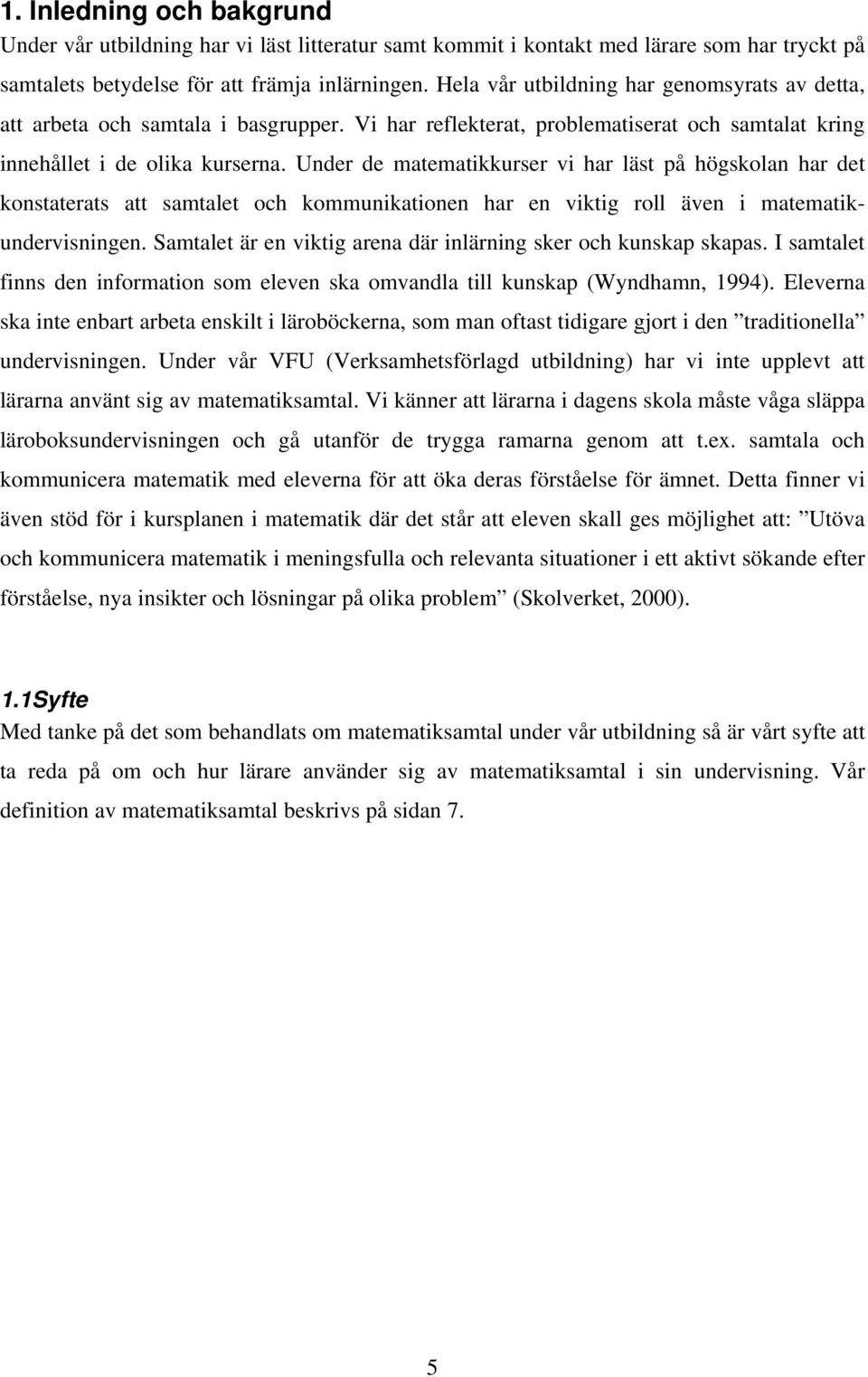 Under de matematikkurser vi har läst på högskolan har det konstaterats att samtalet och kommunikationen har en viktig roll även i matematikundervisningen.