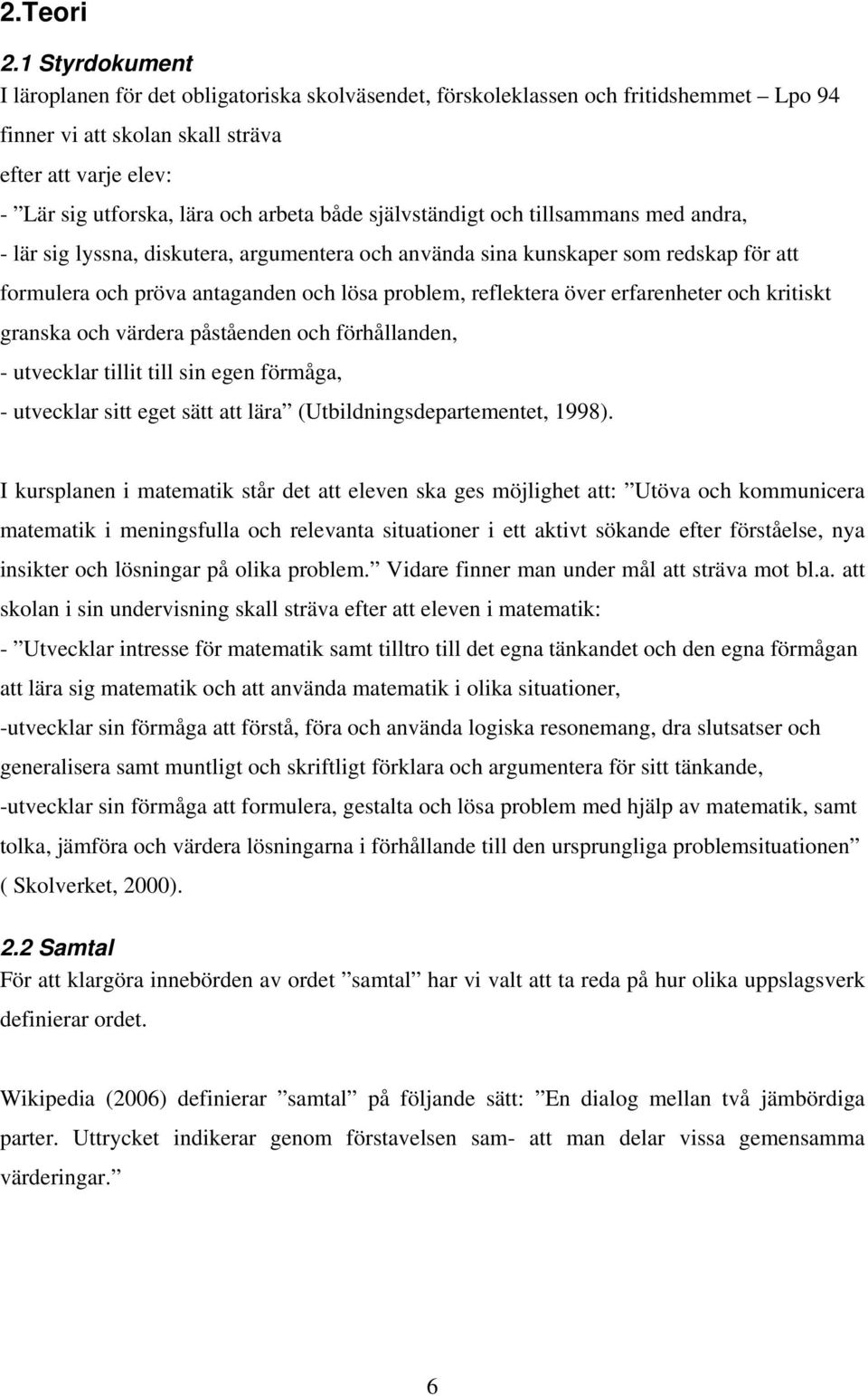 både självständigt och tillsammans med andra, - lär sig lyssna, diskutera, argumentera och använda sina kunskaper som redskap för att formulera och pröva antaganden och lösa problem, reflektera över