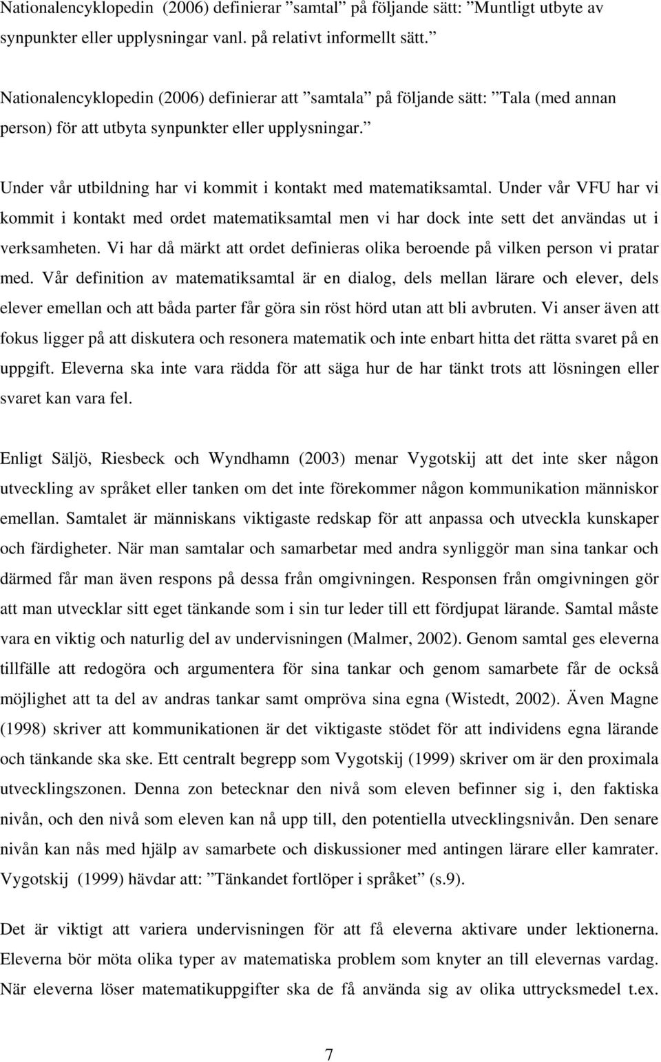 Under vår utbildning har vi kommit i kontakt med matematiksamtal. Under vår VFU har vi kommit i kontakt med ordet matematiksamtal men vi har dock inte sett det användas ut i verksamheten.