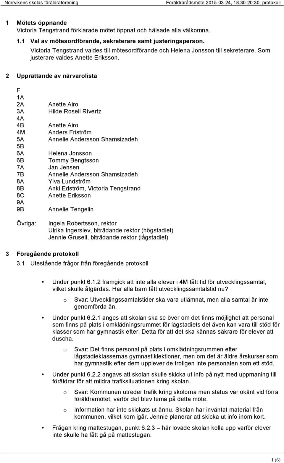 2 Upprättande av närvarlista F 1A 2A 3A 4A 4B 4M 5A 5B 6A 6B 7A 7B 8A 8B 8C 9A 9B Övriga: Anette Air Hilde Rsell Rivertz Anette Air Anders Friström Annelie Anderssn Shamsizadeh Helena Jnssn Tmmy