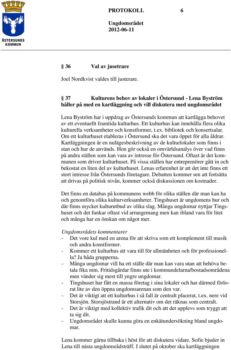 eventuellt framtida kulturhus. Ett kulturhus kan innehålla flera olika kulturella verksamheter och konstformer, t.ex. bibliotek och konsertsalar.