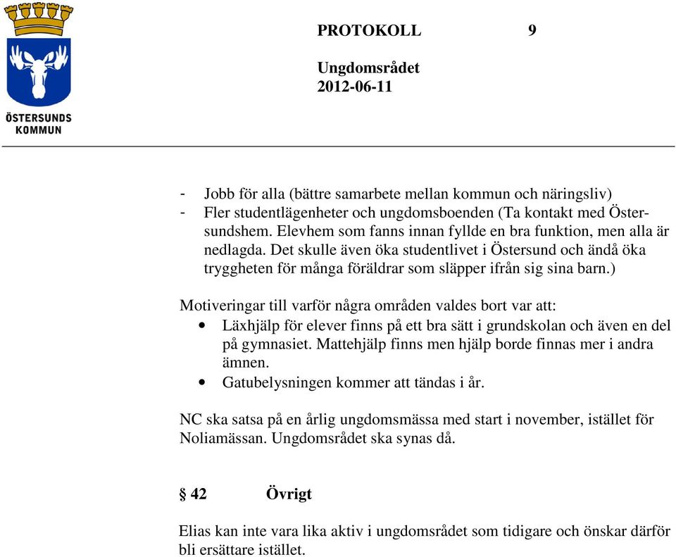 ) Motiveringar till varför några områden valdes bort var att: Läxhjälp för elever finns på ett bra sätt i grundskolan och även en del på gymnasiet.