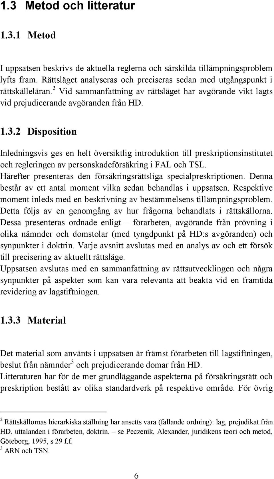 2 Disposition Inledningsvis ges en helt översiktlig introduktion till preskriptionsinstitutet och regleringen av personskadeförsäkring i FAL och TSL.