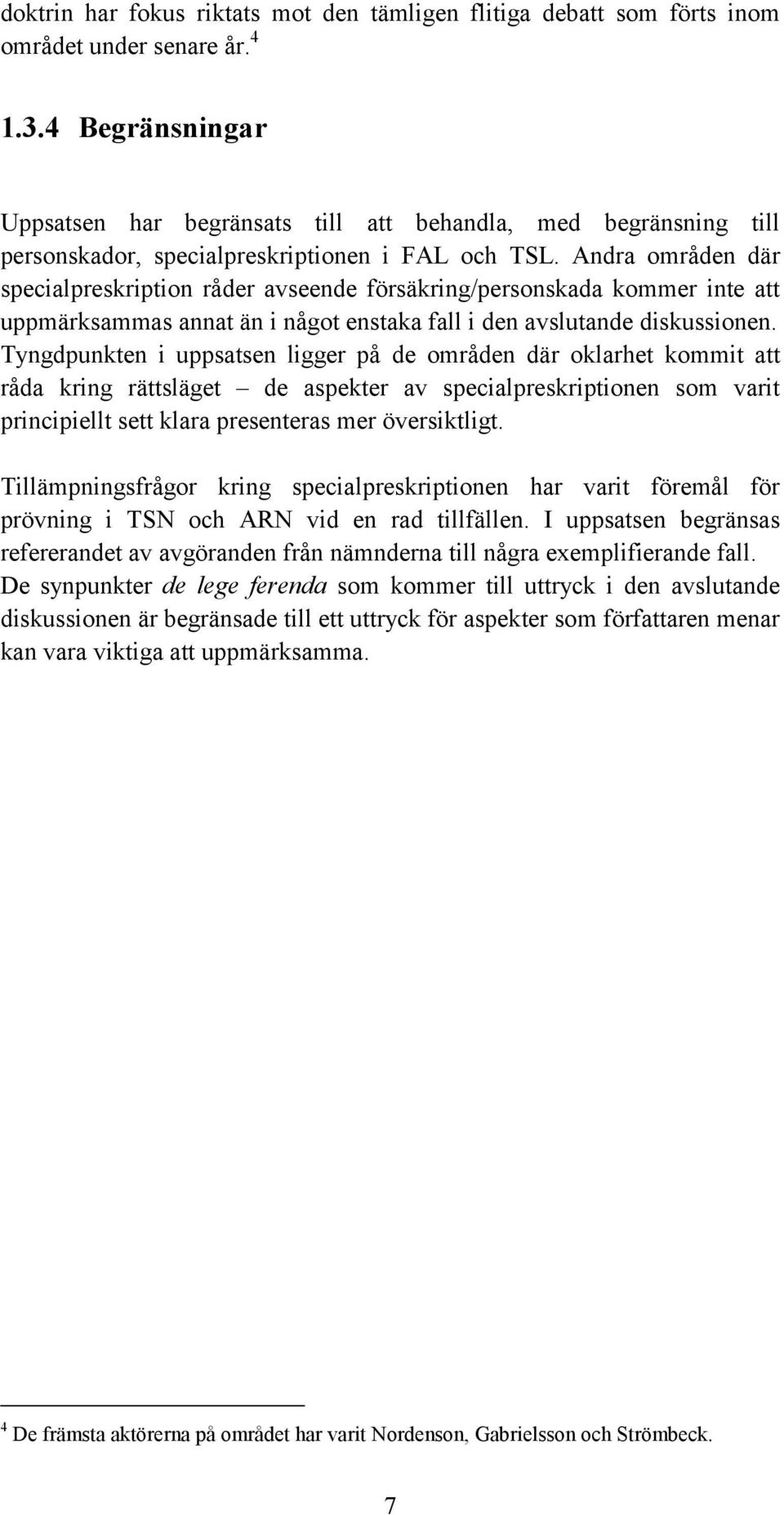 Andra områden där specialpreskription råder avseende försäkring/personskada kommer inte att uppmärksammas annat än i något enstaka fall i den avslutande diskussionen.