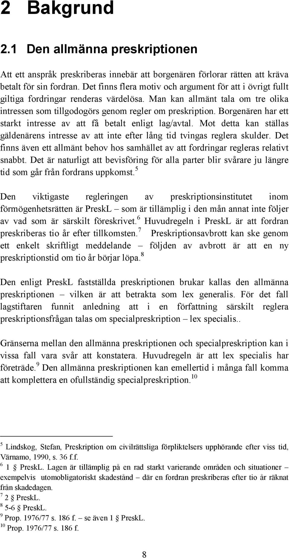 Borgenären har ett starkt intresse av att få betalt enligt lag/avtal. Mot detta kan ställas gäldenärens intresse av att inte efter lång tid tvingas reglera skulder.