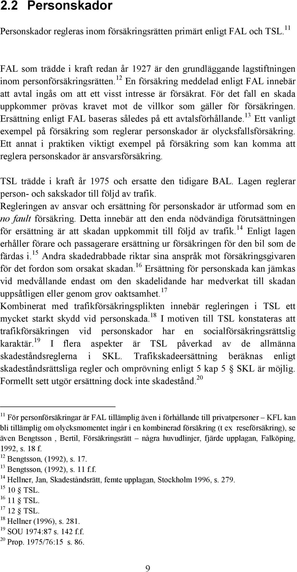 Ersättning enligt FAL baseras således på ett avtalsförhållande. 13 Ett vanligt exempel på försäkring som reglerar personskador är olycksfallsförsäkring.