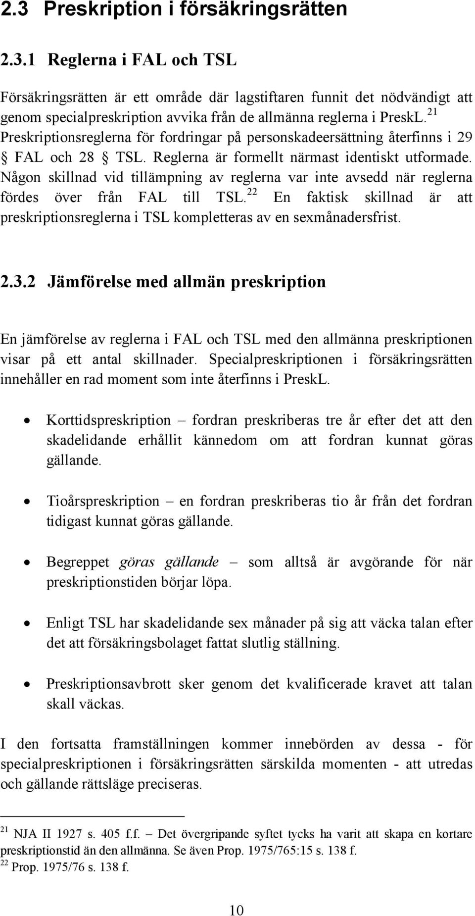 Någon skillnad vid tillämpning av reglerna var inte avsedd när reglerna fördes över från FAL till TSL. 22 En faktisk skillnad är att preskriptionsreglerna i TSL kompletteras av en sexmånadersfrist. 2.3.