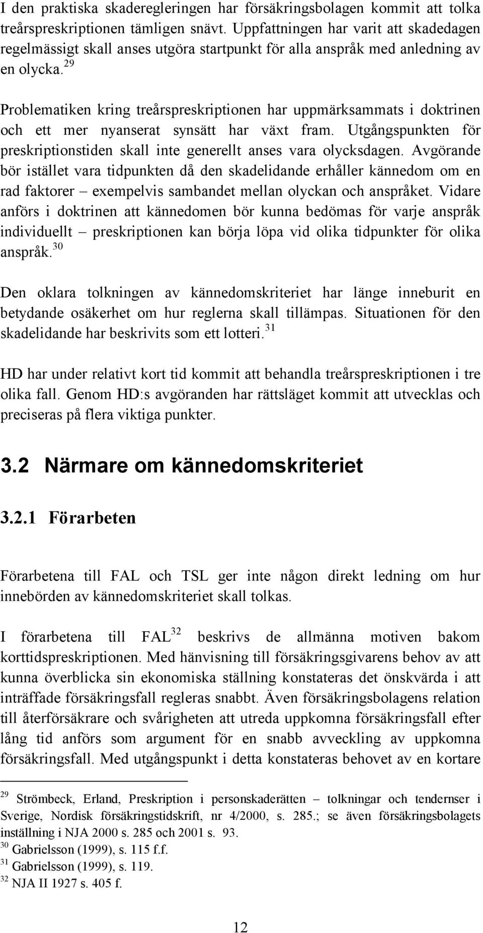 29 Problematiken kring treårspreskriptionen har uppmärksammats i doktrinen och ett mer nyanserat synsätt har växt fram.