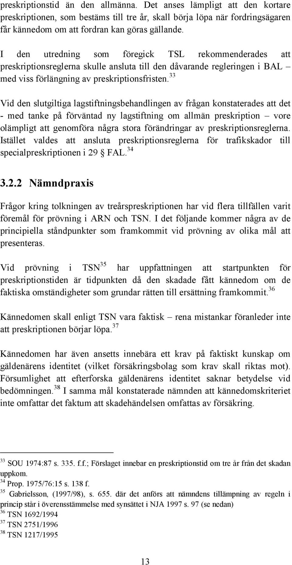 33 Vid den slutgiltiga lagstiftningsbehandlingen av frågan konstaterades att det - med tanke på förväntad ny lagstiftning om allmän preskription vore olämpligt att genomföra några stora förändringar