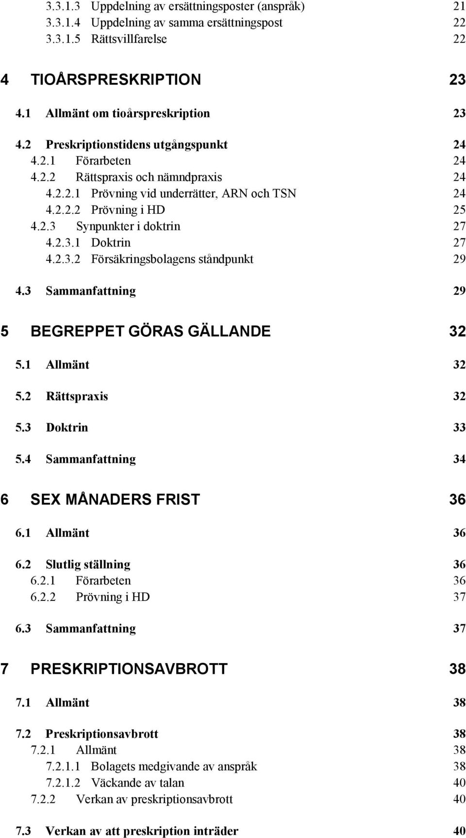 2.3.1 Doktrin 27 4.2.3.2 Försäkringsbolagens ståndpunkt 29 4.3 Sammanfattning 29 5 BEGREPPET GÖRAS GÄLLANDE 32 5.1 Allmänt 32 5.2 Rättspraxis 32 5.3 Doktrin 33 5.