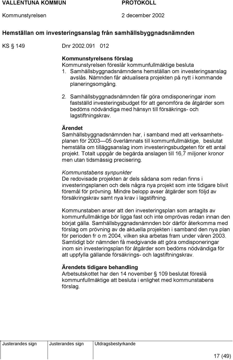 Samhällsbyggnadsnämnden får göra omdisponeringar inom fastställd investeringsbudget för att genomföra de åtgärder som bedöms nödvändiga med hänsyn till försäkrings- och lagstiftningskrav.