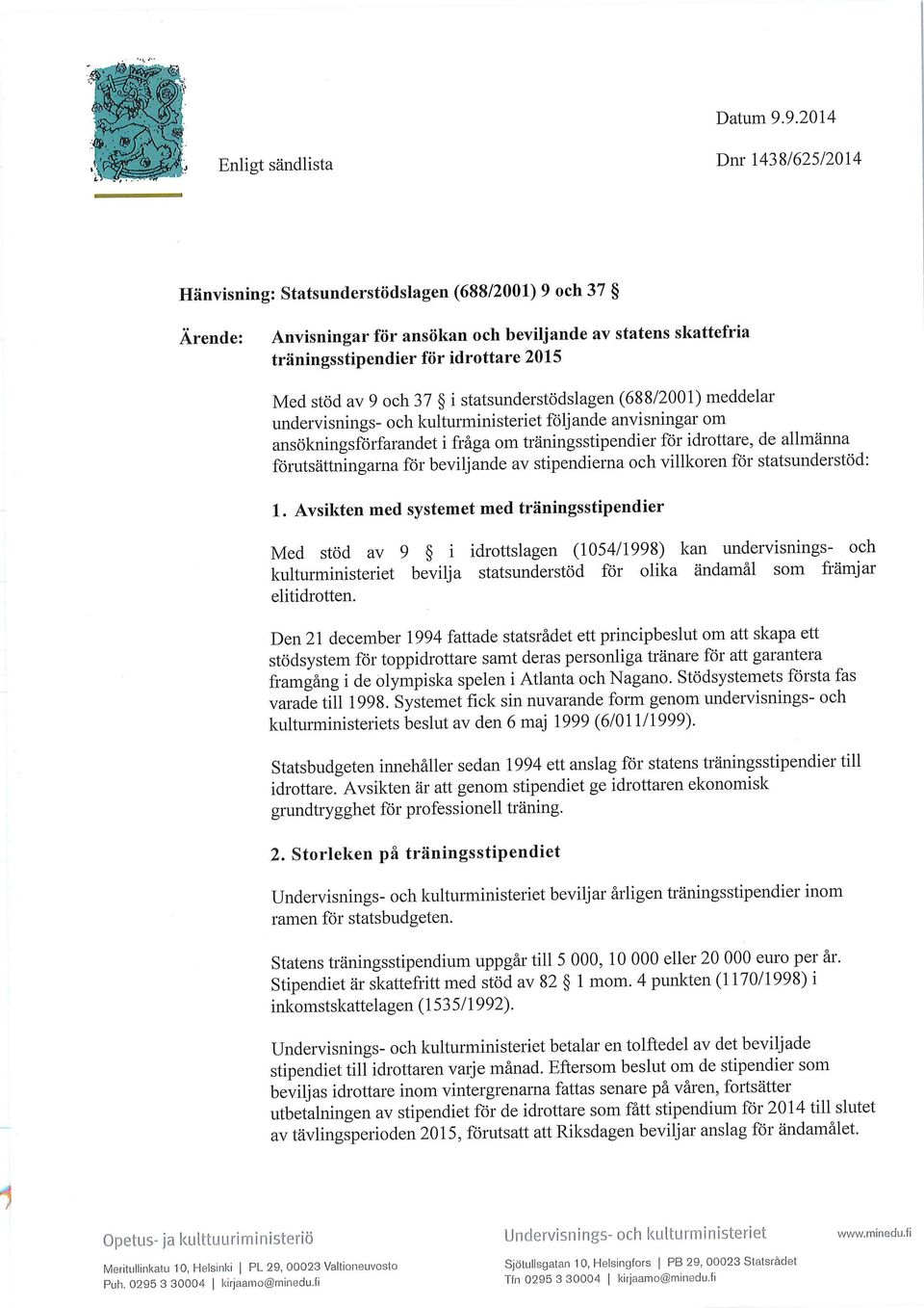 2015 Med stöd av 9 och 37 i statsunderstödslagen (688/2001) meddelar undervisnings- och kulturministeriet följande anvisningar om ansökningsförfarandet i fräga om träningsstipendier för idrottare, de