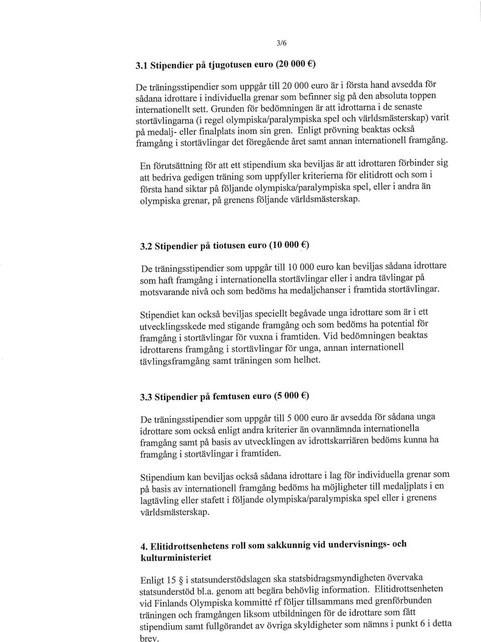 intemationellt sett. Grunden för bedömningen är att idrottama i de senaste stortävlingama (i regel olympiska/paralympiska spel och världsmästerskap) värit pä medalj- eller finalplats inom sin gren.