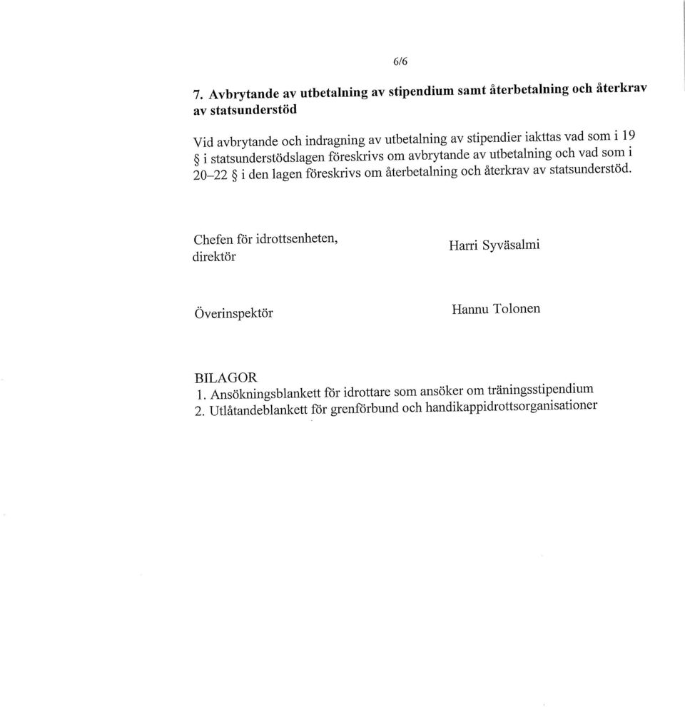 stipendier iakttas vad som i 19 i statsunderstödslagen föreskrivs om avbrytande av utbetalning och vad som i 20-22 i den lagen föreskrivs