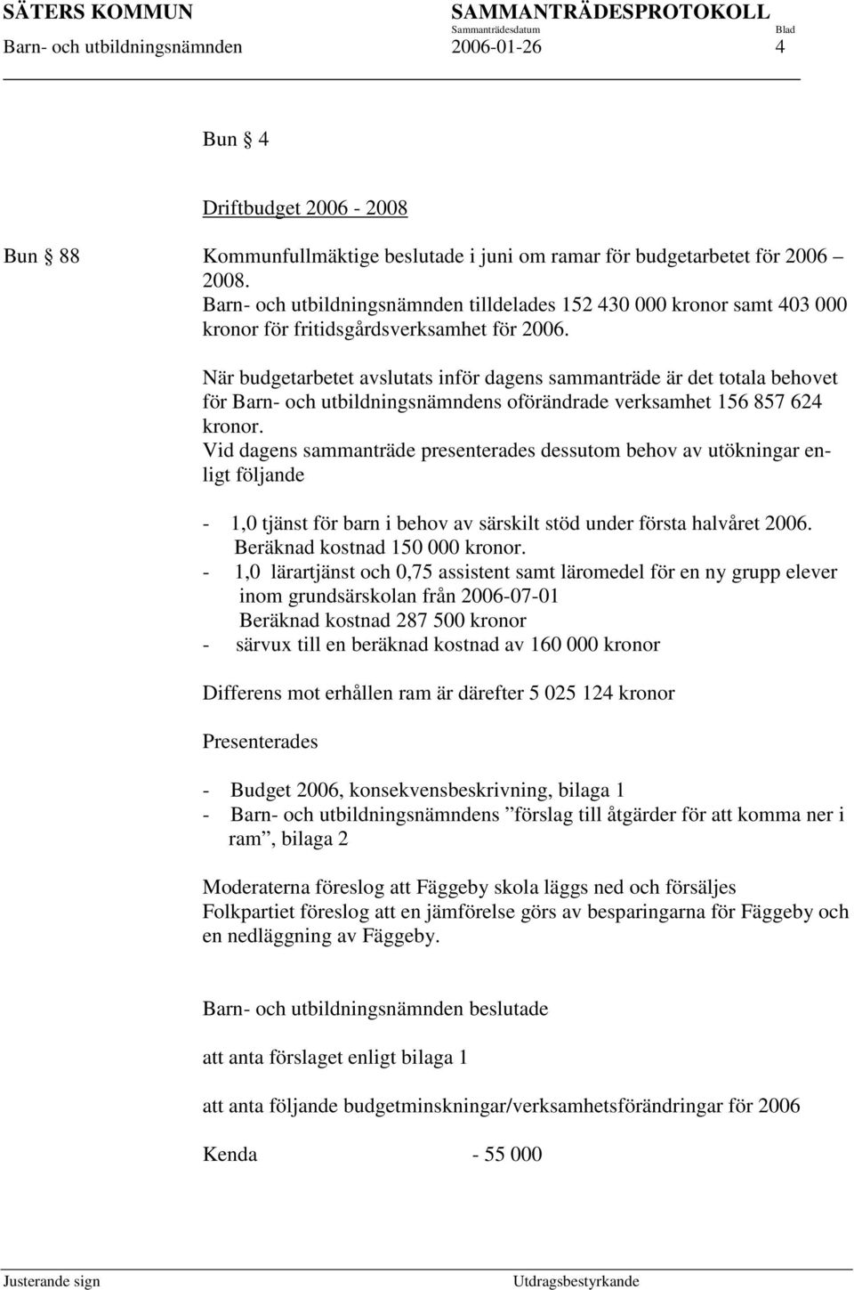 När budgetarbetet avslutats inför dagens sammanträde är det totala behovet för Barn- och utbildningsnämndens oförändrade verksamhet 156 857 624 kronor.