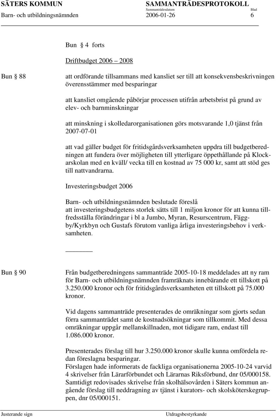 budget för fritidsgårdsverksamheten uppdra till budgetberedningen att fundera över möjligheten till ytterligare öppethållande på Klockarskolan med en kväll/ vecka till en kostnad av 75 000 kr, samt