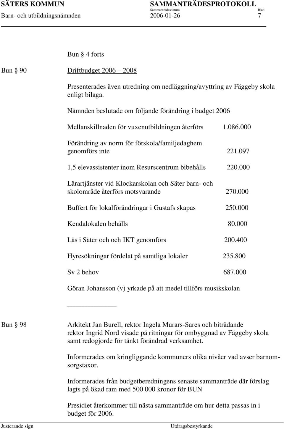 097 1,5 elevassistenter inom Resurscentrum bibehålls 220.000 Lärartjänster vid Klockarskolan och Säter barn- och skolområde återförs motsvarande 270.