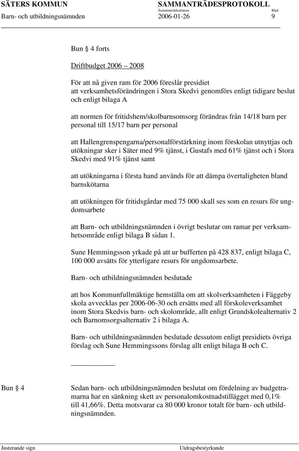 utnyttjas och utökningar sker i Säter med 9% tjänst, i Gustafs med 61% tjänst och i Stora Skedvi med 91% tjänst samt att utökningarna i första hand används för att dämpa övertaligheten bland