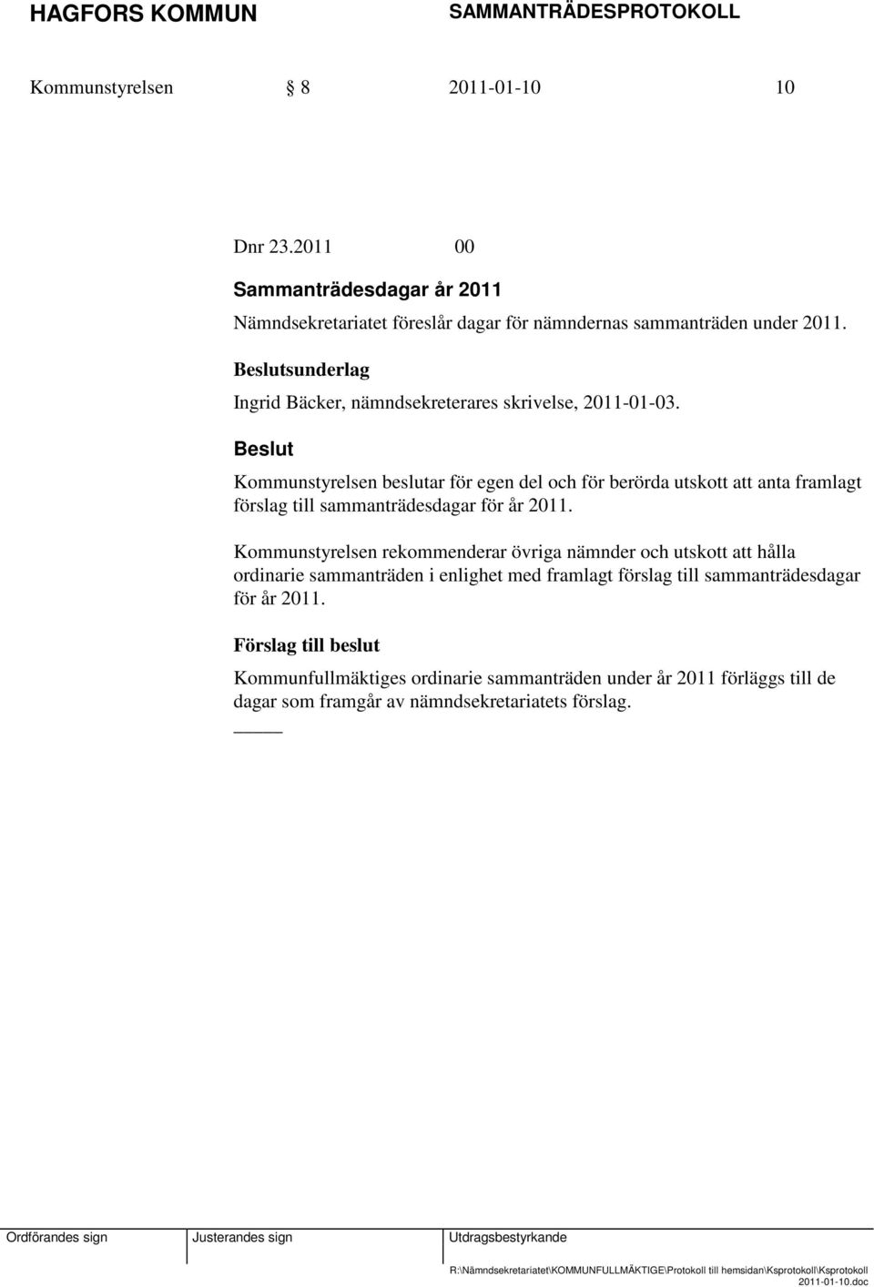 Kommunstyrelsen beslutar för egen del och för berörda utskott att anta framlagt förslag till sammanträdesdagar för år 2011.