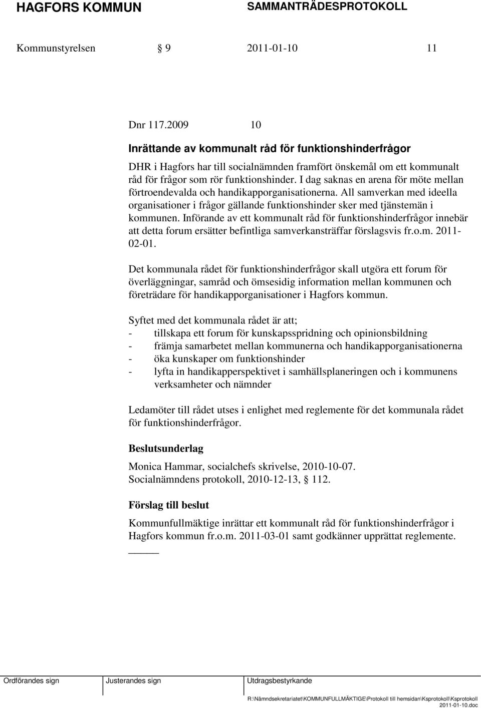 I dag saknas en arena för möte mellan förtroendevalda och handikapporganisationerna. All samverkan med ideella organisationer i frågor gällande funktionshinder sker med tjänstemän i kommunen.