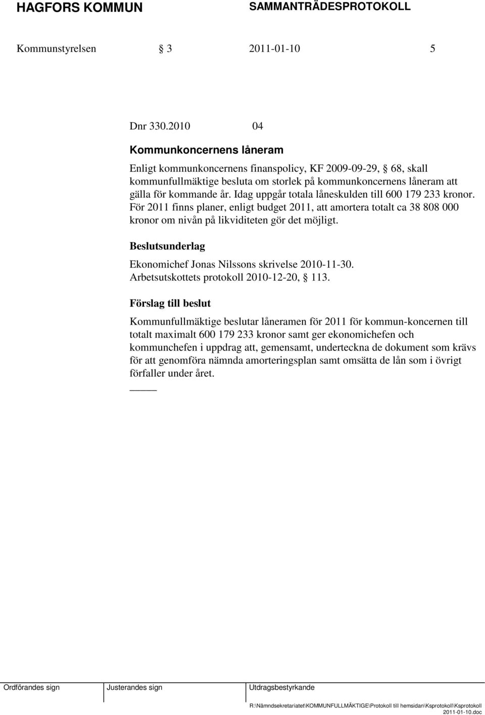 Idag uppgår totala låneskulden till 600 179 233 kronor. För 2011 finns planer, enligt budget 2011, att amortera totalt ca 38 808 000 kronor om nivån på likviditeten gör det möjligt.