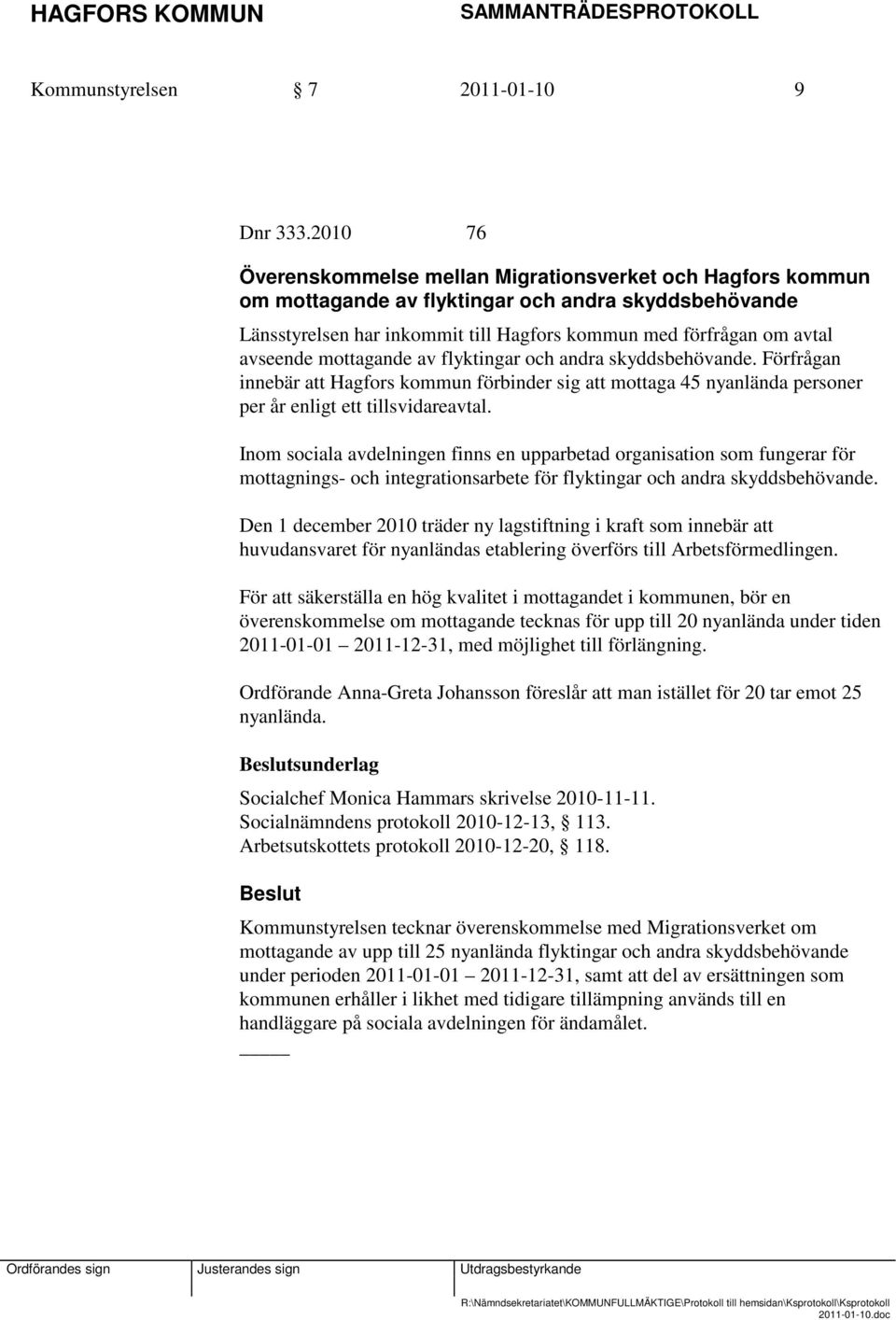 mottagande av flyktingar och andra skyddsbehövande. Förfrågan innebär att Hagfors kommun förbinder sig att mottaga 45 nyanlända personer per år enligt ett tillsvidareavtal.