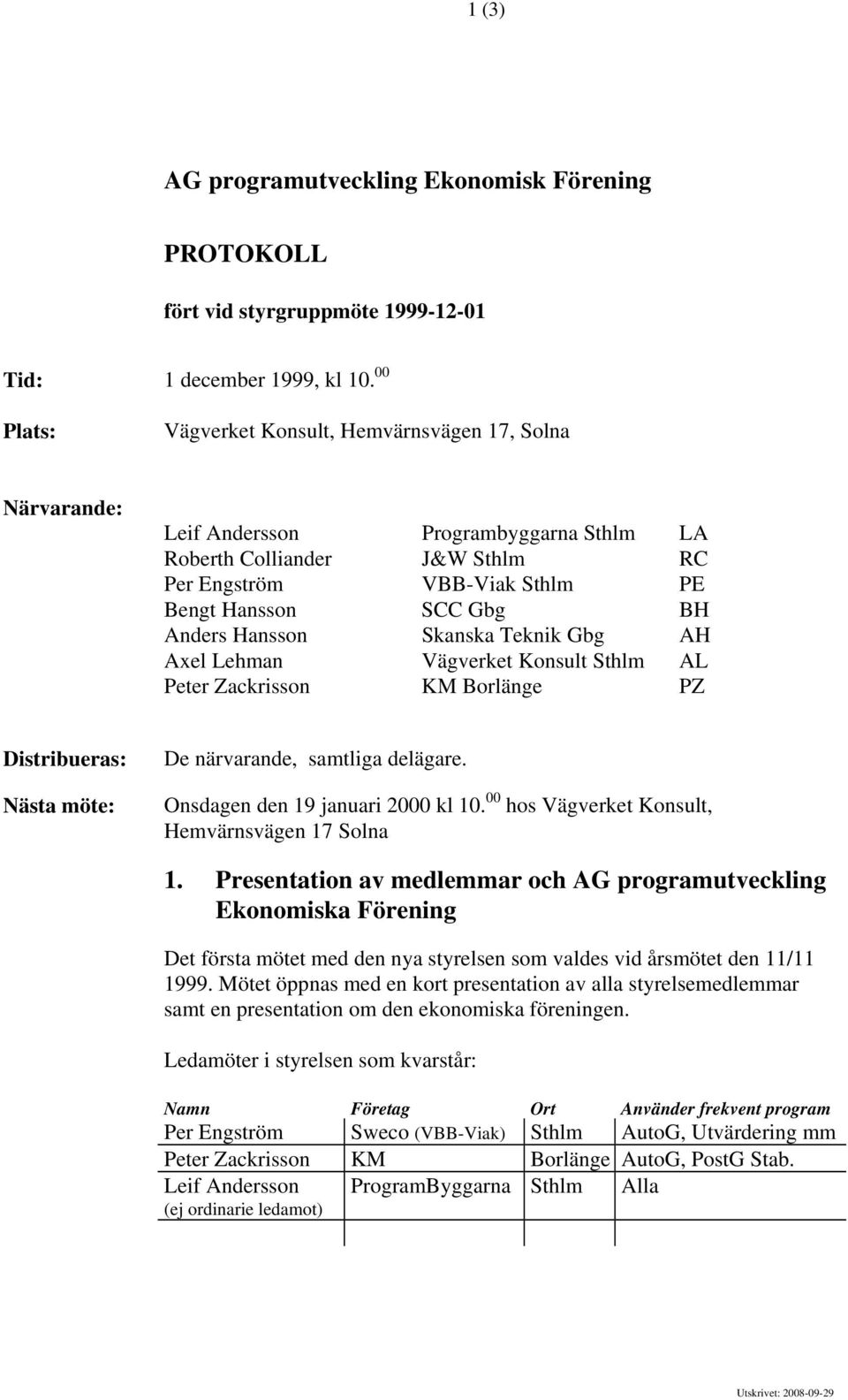 Axel Lehman Vägverket Konsult Sthlm AL KM Borlänge PZ Distribueras: Nästa möte: De närvarande, samtliga delägare. Onsdagen den 19 januari 2000 kl 10.