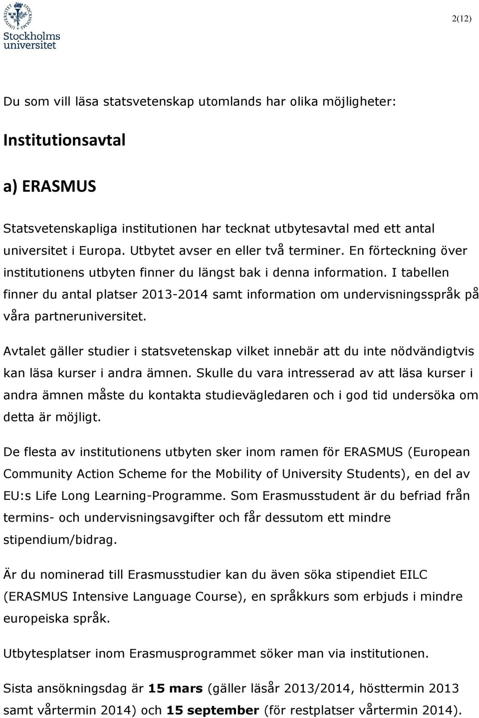 I tabellen finner du antal platser 2013-2014 samt information om undervisningsspråk på våra partneruniversitet.