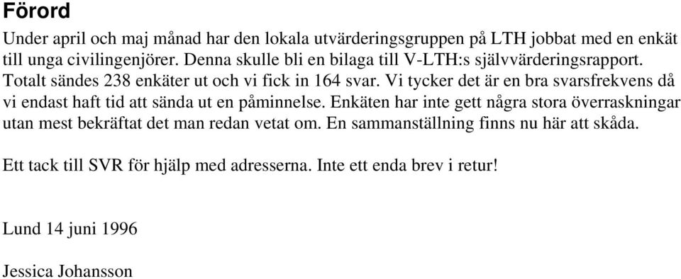 Vi tycker det är en bra svarsfrekvens då vi endast haft tid att sända ut en påminnelse.