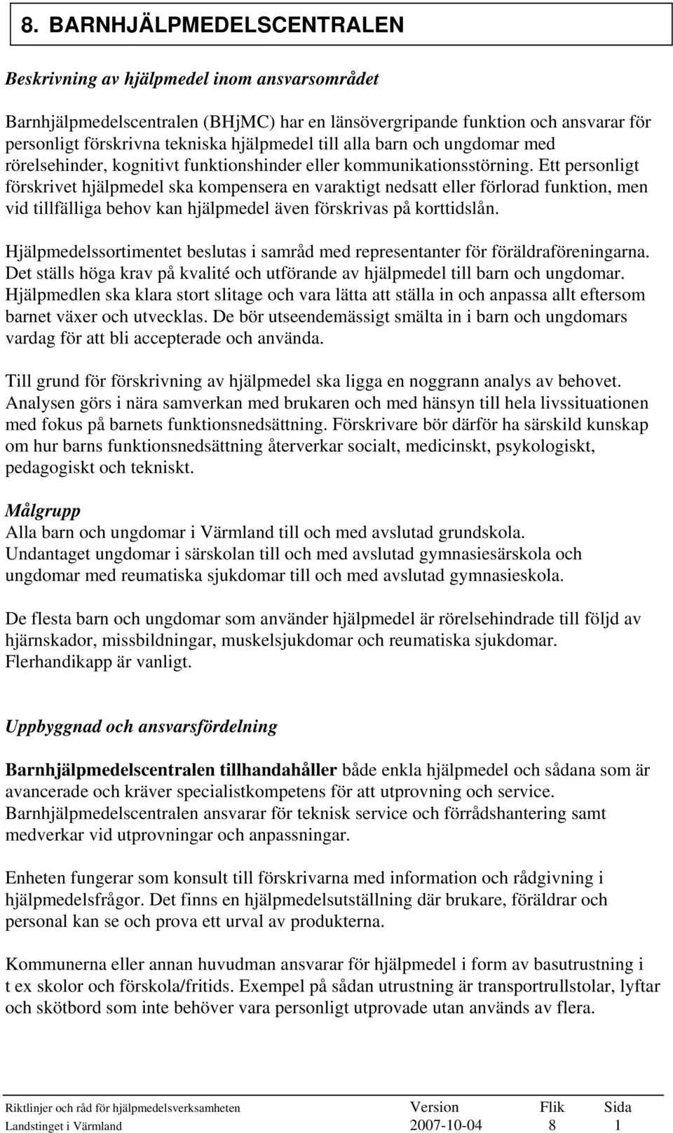 Ett personligt förskrivet hjälpmedel ska kompensera en varaktigt nedsatt eller förlorad funktion, men vid tillfälliga behov kan hjälpmedel även förskrivas på korttidslån.