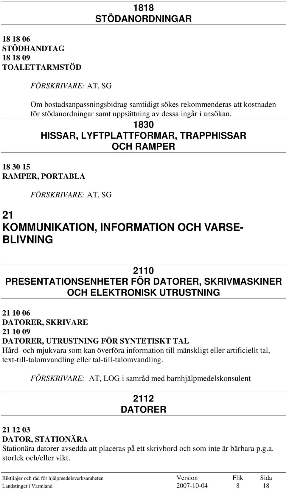 UTRUSTNING 21 10 06 DATORER, SKRIVARE 21 10 09 DATORER, UTRUSTNING FÖR SYNTETISKT TAL Hård- och mjukvara som kan överföra information till mänskligt eller artificiellt tal, text-till-talomvandling