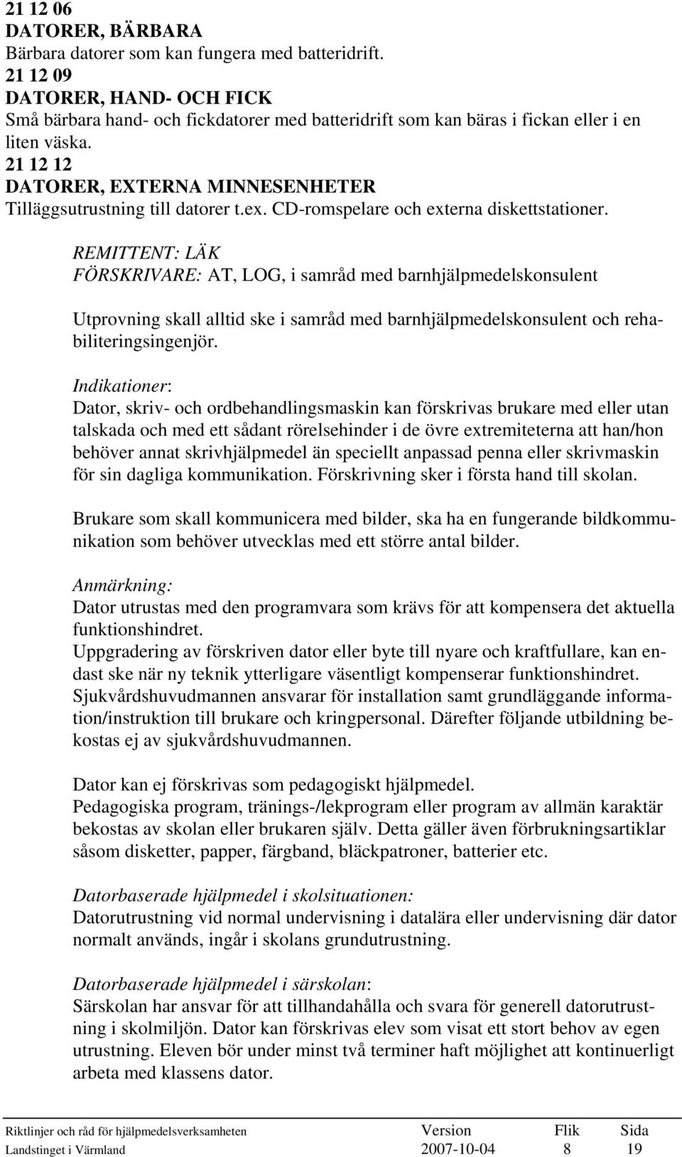 21 12 12 DATORER, EXTERNA MINNESENHETER Tilläggsutrustning till datorer t.ex. CD-romspelare och externa diskettstationer.