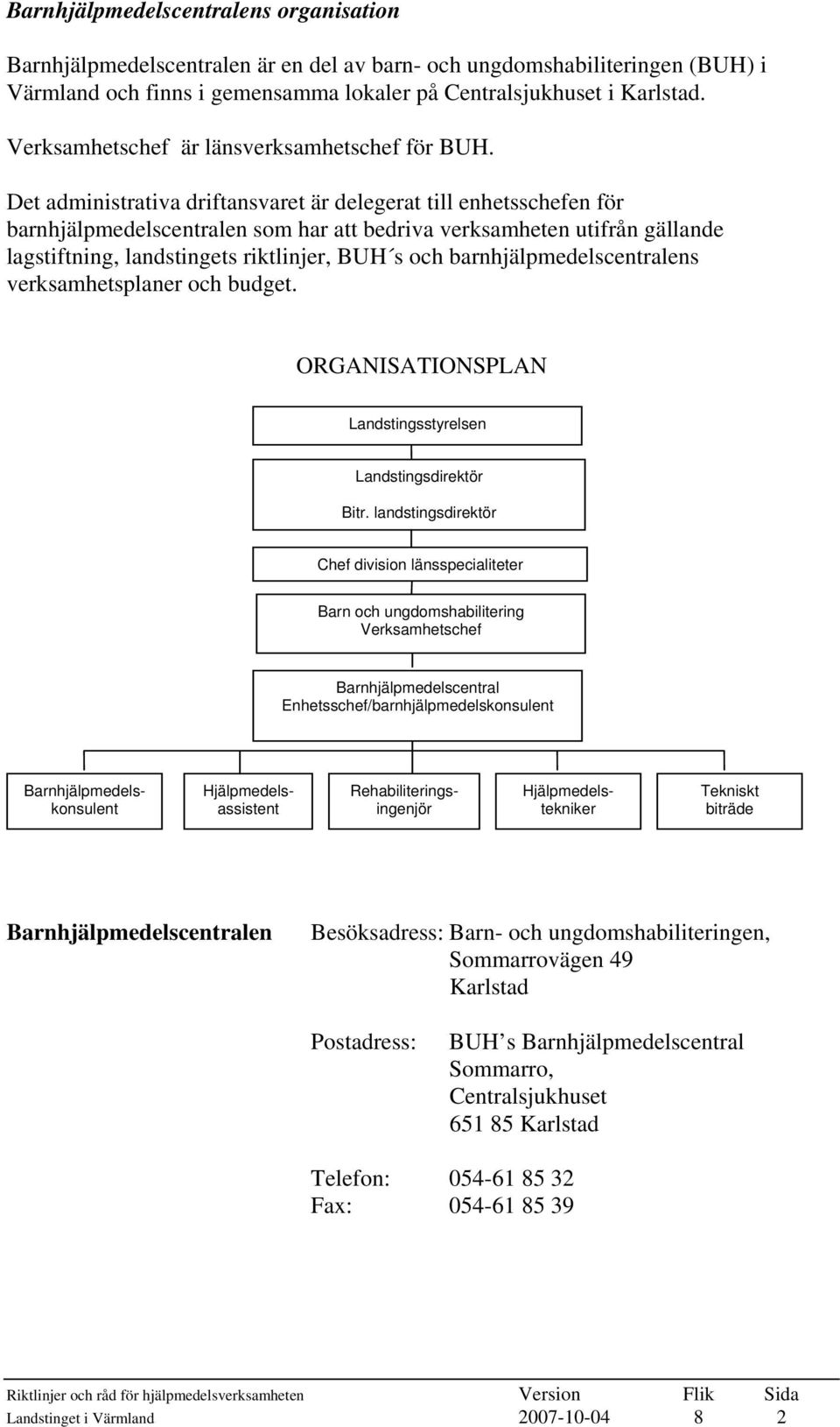 Det administrativa driftansvaret är delegerat till enhetsschefen för barnhjälpmedelscentralen som har att bedriva verksamheten utifrån gällande lagstiftning, landstingets riktlinjer, BUH s och