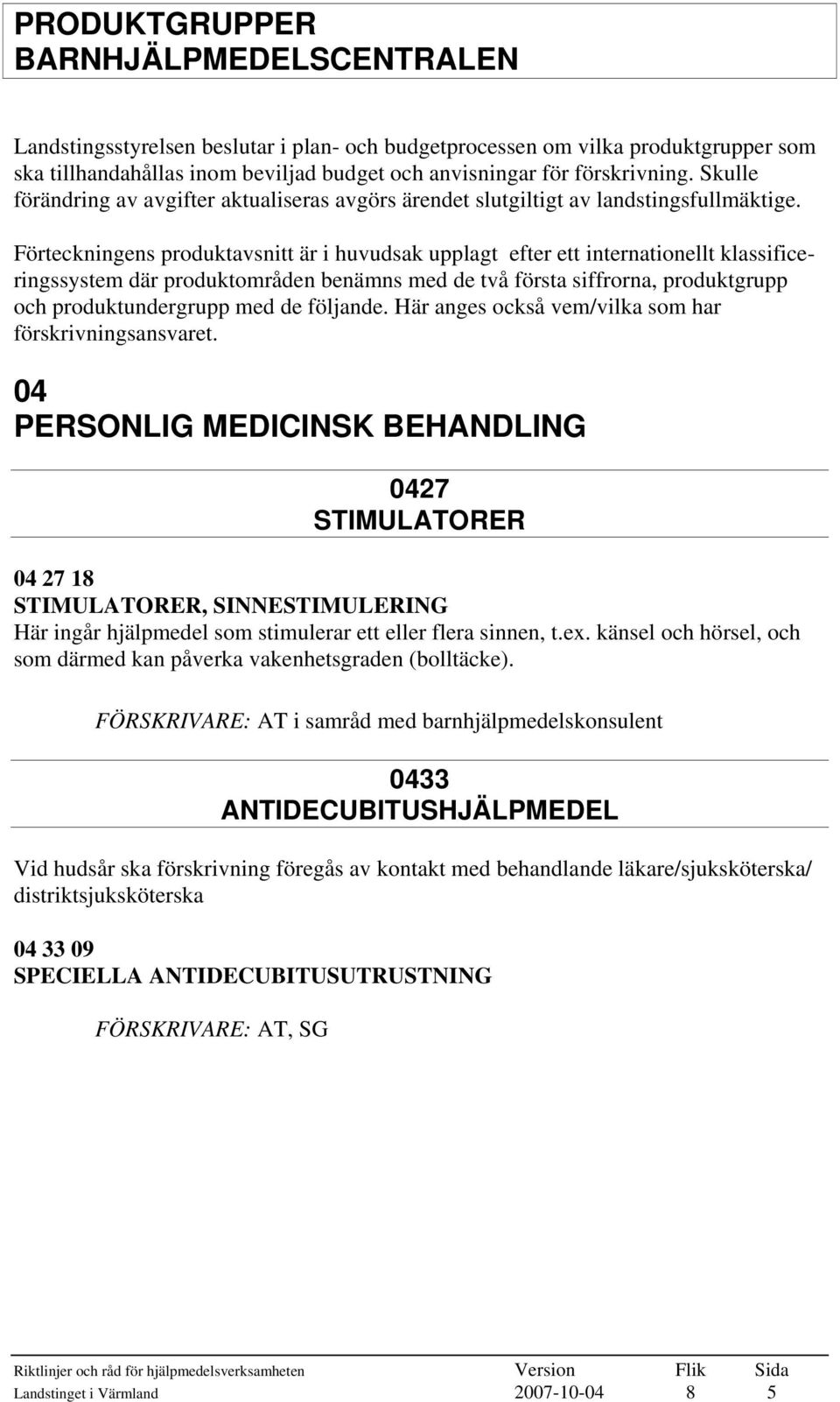 Förteckningens produktavsnitt är i huvudsak upplagt efter ett internationellt klassificeringssystem där produktområden benämns med de två första siffrorna, produktgrupp och produktundergrupp med de