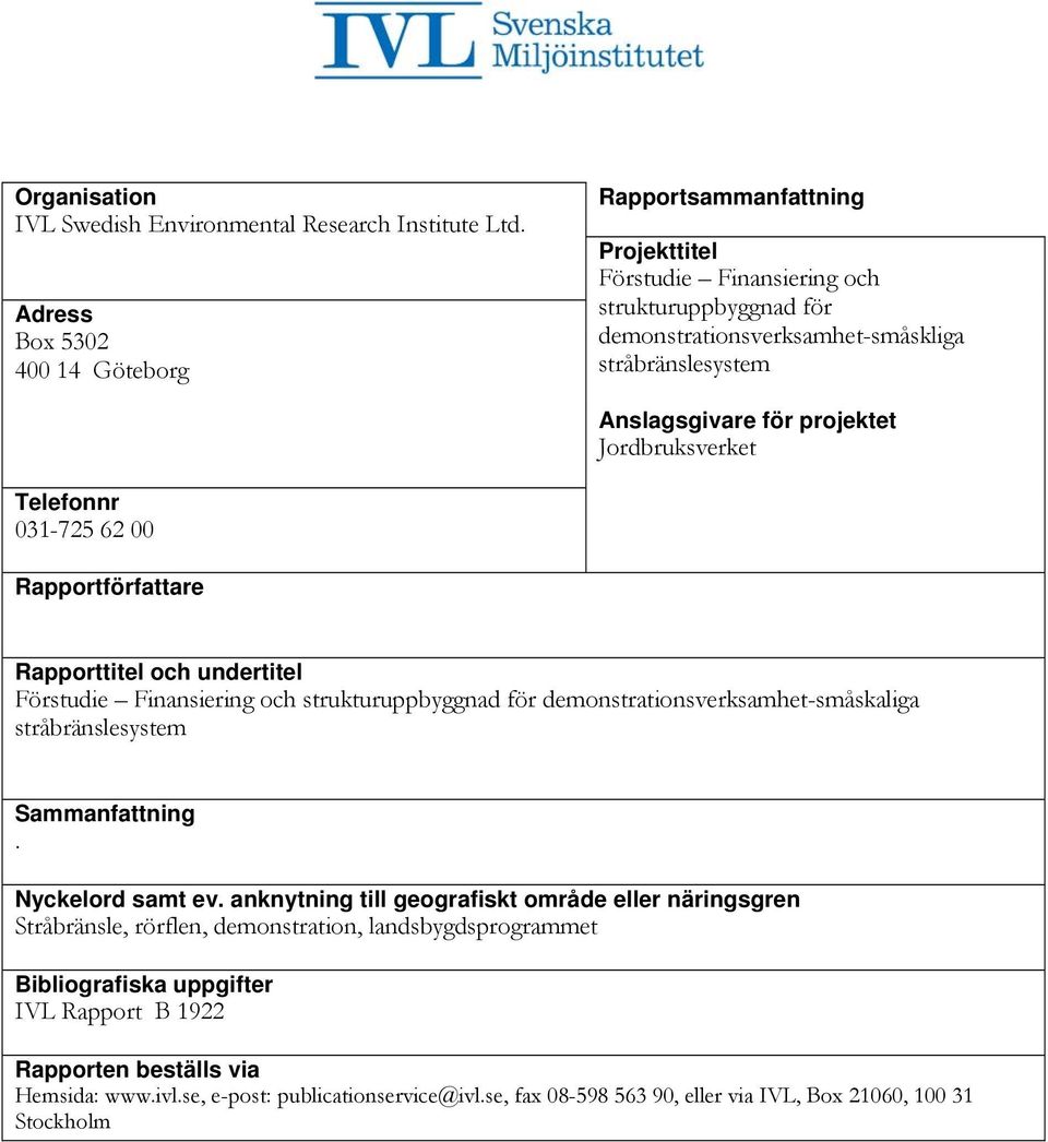 projektet Jordbruksverket Telefonnr 031-725 62 00 Rapportförfattare Rapporttitel och undertitel Förstudie Finansiering och strukturuppbyggnad för demonstrationsverksamhet-småskaliga