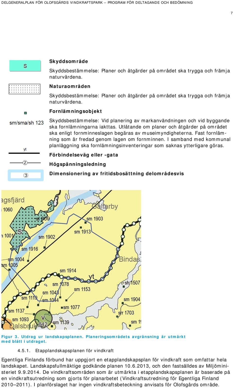 Utlåtande om planer och åtgärder på området ska enligt fornminneslagen begäras av museimyndigheterna. Fast fornlämning som är fredad genom lagen om fornminnen.