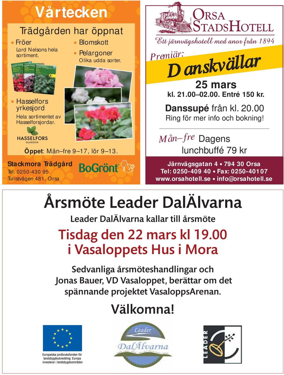 00 Ring för mer info och bokning! Mån fre Dagens lunchbuffé 79 kr Järnvägsgatan 4 794 30 Orsa Tel: 0250-409 40 Fax: 0250-401 07 www.orsahotell.se info@orsahotell.
