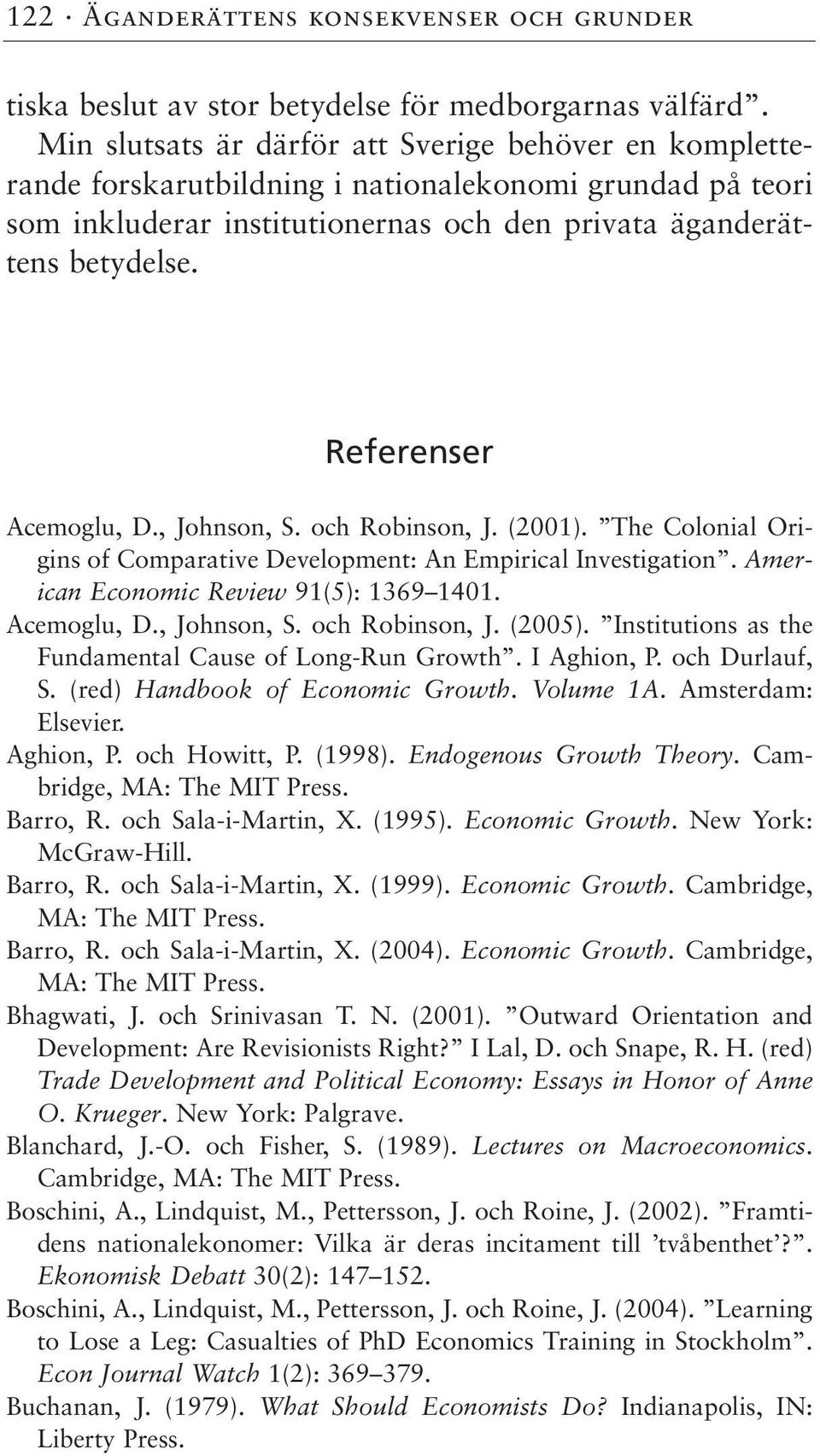 Referenser Acemoglu, D., Johnson, S. och Robinson, J. (2). The Colonial Origins of Comparative Development: An Empirical Investigation. American Economic Review 9(5): 369 4. Acemoglu, D., Johnson, S. och Robinson, J. (25).